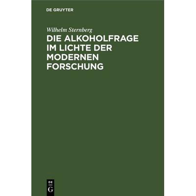Die Alkoholfrage im Lichte der modernen Forschung, Gebundene Ausgabe von Wilhelm Sternberg, De Gruyter, 978-3-11-251383-5