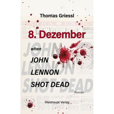 8. Dezember – when John Lennon shot dead, Gebundene Ausgabe von Thomas Griessl, Weishaupt, H, 978-3-7059-0584-9