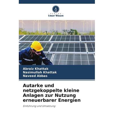 Autarke und netzgekoppelte kleine Anlagen zur Nutzung erneuerbarer Energien, Taschenbuch von Abraiz Khattak,Nasimullah Khattak,Naveed Abbas, Verlag