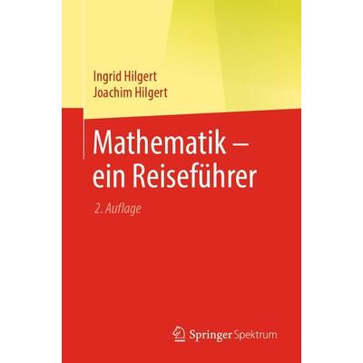 Mathematik – ein Reiseführer, Taschenbuch von Ingrid Hilgert,Joachim Hilgert, Springer Berlin, 978-3-662-62598-9