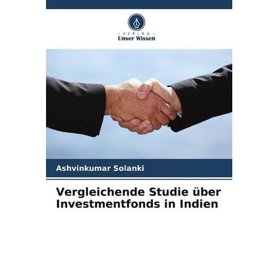 Vergleichende Studie über Investmentfonds in Indien, Taschenbuch von Ashvinkumar Solanki, Verlag Unser Wissen, 978-620-0-77953-3