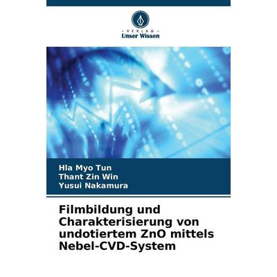Filmbildung und Charakterisierung von undotiertem ZnO mittels Nebel-CVD-System, Taschenbuch von Hla Myo Tun,Thant Zin Win,Yusui Nakamura, Verlag Unser