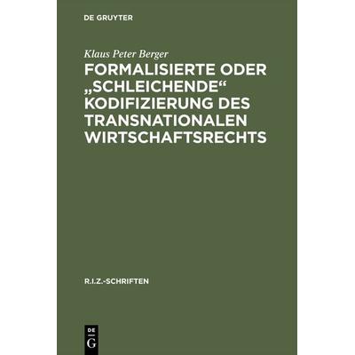 Formalisierte oder 'schleichende' Kodifizierung des transnationalen Wirtschaftsrechts, Gebundene Ausgabe von Klaus Peter Berger, De Gruyter,