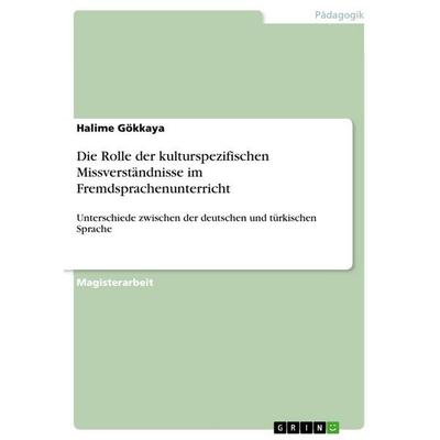 Die Rolle der kulturspezifischen Missverständnisse im Fremdsprachenunterricht, Taschenbuch von Halime Gökkaya, GRIN, 978-3-668-68216-0