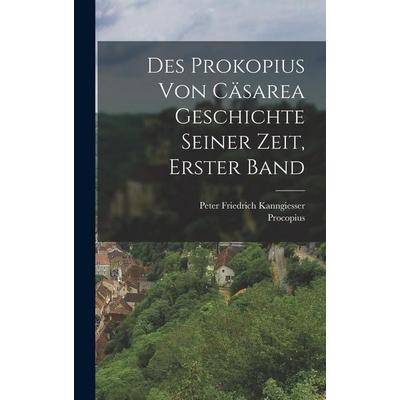 Des Prokopius Von Cäsarea Geschichte Seiner Zeit, Erster Band, Gebundene Ausgabe von Procopius,Peter Friedrich Kanngiesser, Legare Street Press,