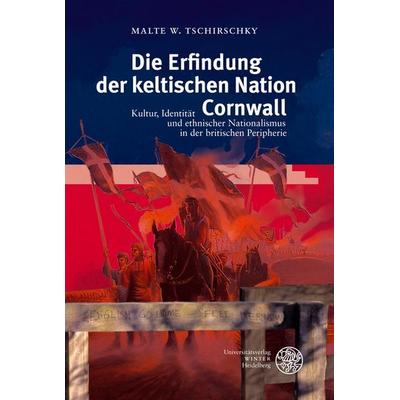Die Erfindung der keltischen Nation Cornwall, Taschenbuch von Malte W. Tschirschky, Universitätsverlag Winter GmbH Heidelberg, 978-3-8253-5278-3