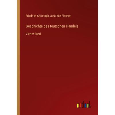 Geschichte des teutschen Handels, Taschenbuch von Friedrich Christoph Jonathan Fischer, Outlook, 978-3-368-43602-5