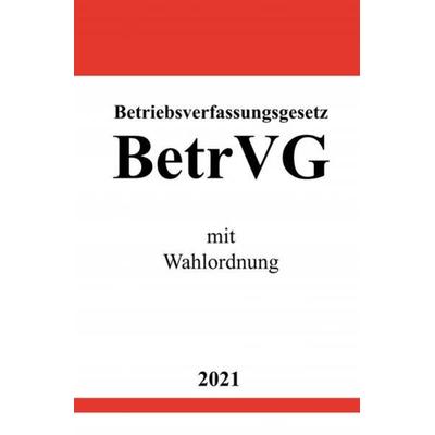 Betriebsverfassungsgesetz (BetrVG) mit Wahlordnung, Taschenbuch von Ronny Studier, Epubli, 978-3-7549-0465-7