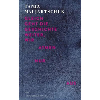 Gleich geht die Geschichte weiter, wir atmen nur aus, Gebundene Ausgabe von Tanja Maljartschuk, Kiepenheuer & Witsch, 978-3-462-00462-5