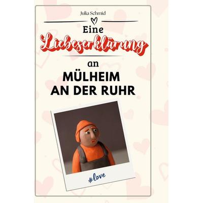 Eine Liebeserklärung an Mülheim an der Ruhr, Gebundene Ausgabe von Julia Schmid, BoD - Books on Demand, 978-3-7591-5272-5
