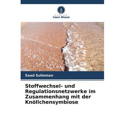 Stoffwechsel- und Regulationsnetzwerke im Zusammenhang mit der Knöllchensymbiose, Taschenbuch von Saad Sulieman, Verlag Unser Wissen,