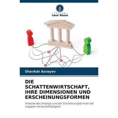 DIE SCHATTENWIRTSCHAFT, IHRE DIMENSIONEN UND ERSCHEINUNGSFORMEN, Taschenbuch von Shavkat Asrayev, Verlag Unser Wissen, 978-620-9-39205-4