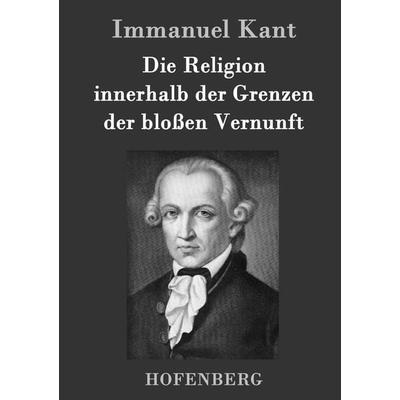 Die Religion innerhalb der Grenzen der bloßen Vernunft, Gebundene Ausgabe von Immanuel Kant, Hofenberg, 978-3-8430-2541-6