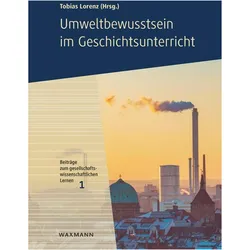 Umweltbewusstsein im Geschichtsunterric, Fachbücher von Kurt Kasselt, Iris Lüschen, Katja Geissler, Jelko Peters, Thomas Must, Britta Wehen-Peters, Tobias Lorenz