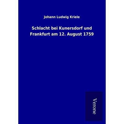 Schlacht bei Kunersdorf und Frankfurt am 12. August 1759, Taschenbuch von Johann Ludwig Kriele, BoD - Books on Demand