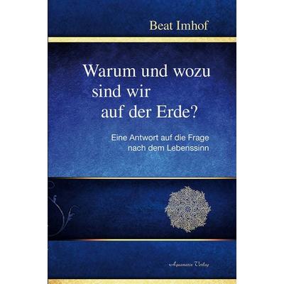 Warum und wozu sind wir auf der Erde?, Taschenbuch von Beat Imhof, Aquamarin, 978-3-89427-752-9