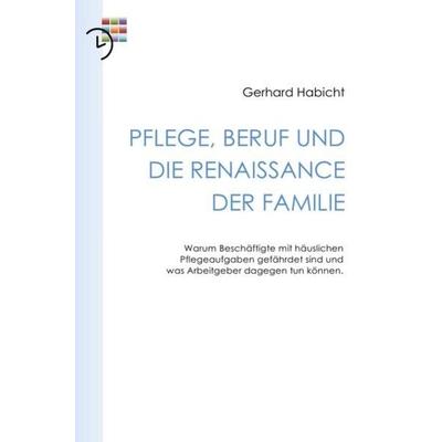 Pflege, Beruf und die Renaissance der Familie, Taschenbuch von Gerhard Habicht, Epubli, 978-3-8442-8376-1