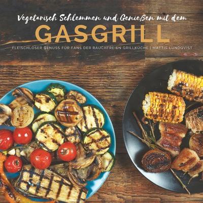 Vegetarisch Schlemmen und Genießen mit dem Gasgrill, Taschenbuch von Mattis Lundqvist, Tredition, 978-3-347-56445-9