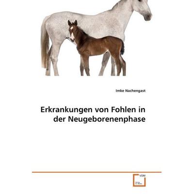 Nachengast, I: Erkrankungen von Fohlen in der Neugeborenenph, Taschenbuch von Imke Nachengast, VDM, 978-3-639-36028-8