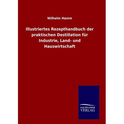 Illustriertes Rezepthandbuch der praktischen Destillation für Industrie, Land- und Hauswirtschaft, Gebundene Ausgabe von Wilhelm Hamm, Salzwasser,