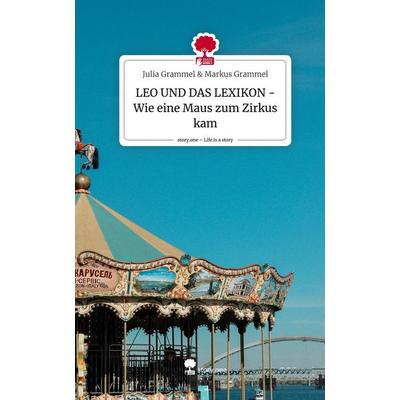 LEO UND DAS LEXIKON - Wie eine Maus zum Zirkus kam. Life is a Story - story.one, Gebundene Ausgabe von Julia Grammel & Markus Grammel, Story.one
