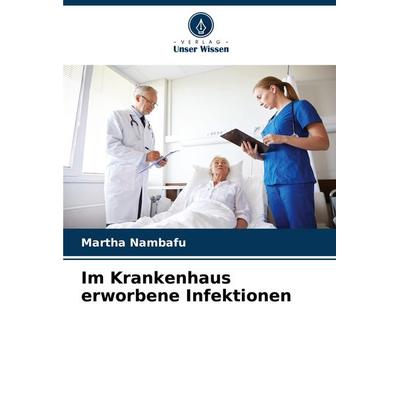 Im Krankenhaus erworbene Infektionen, Taschenbuch von Martha Nambafu, Verlag Unser Wissen, 978-620-6-45326-0