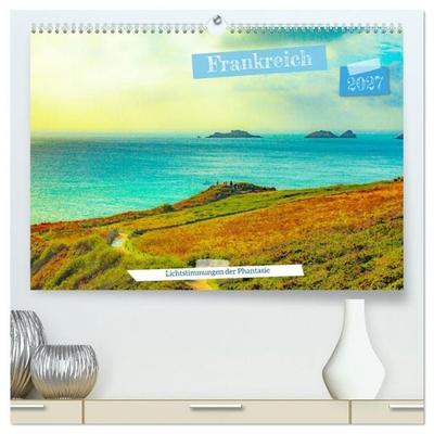 Frankreich: Lichtstimmungen der Phantasie (hochwertiger Premium Wandkalender 2027 DIN A2 quer), Kunstdruck in Hochglanz
