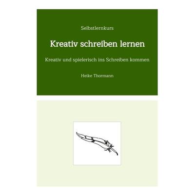 Selbstlernkurs: Kreativ schreiben lernen, Taschenbuch von Heike Thormann, Tredition, 978-3-347-57100-6