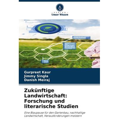 Zukünftige Landwirtschaft: Forschung und literarische Studien, Taschenbuch von Gurpreet Kaur,Jimmy Singla,Danish Meiraj, Verlag Unser Wissen,