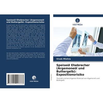 Speiseöl Ehebrecher (Argemoneöl und Buttergelb): Expositionsrisiko, Taschenbuch von Vivek Mishra, Verlag Unser Wissen, 978-620-2-92668-3