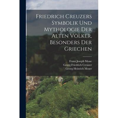 Friedrich Creuzers Symbolik und Mythologie der alten Völker, Besonders der Griechen, Taschenbuch von Franz Joseph Mone,Georg Friedrich Creuzer,Georg