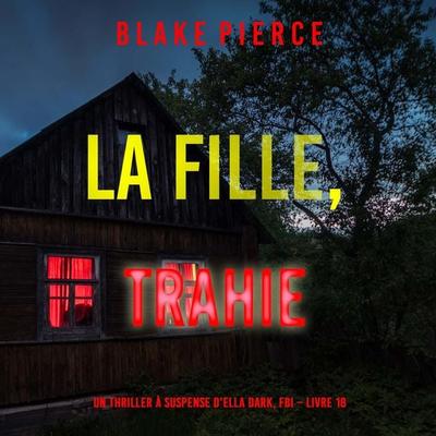 La fille, trahie (Un Thriller à Suspense d'Ella Dark, FBI – Livre 18) - Blake Pierce, Audio, 9798341582132