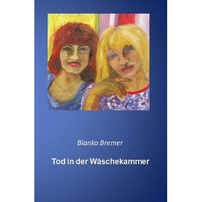 Blanka Bremer / Tod in der Wäschekammer, Taschenbuch von Blanka Bremer, Epubli, 978-3-7541-6041-1