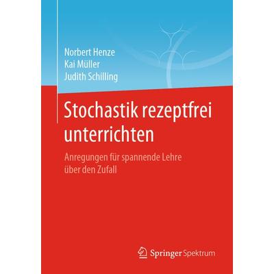 Stochastik rezeptfrei unterrichten, Taschenbuch von Norbert Henze,Kai Müller,Judith Schilling, Springer Berlin, 978-3-662-62743-3