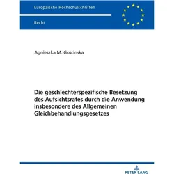 Die geschlechterspezifische Besetzung des Aufsichtsrates durch die Anwendung insbesondere des Allgem, Fachbücher von Agnieszka Goscinska