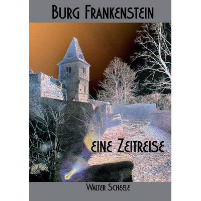 Burg Frankenstein - eine Zeitreise, Gebundene Ausgabe von Walter Scheele, Tredition, 978-3-7323-5796-3