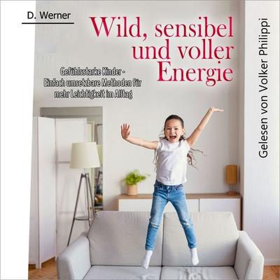 Wild, sensibel und voller Energie | Gefühlsstarke Kinder - D. Werner, Audio, 9783989834811