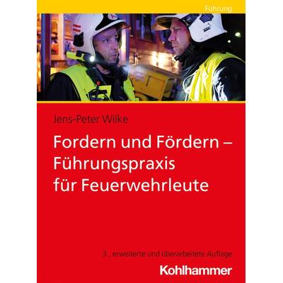 Fordern und Fördern - Führungspraxis für Feuerwehrleute, Taschenbuch von Jens-Peter Wilke, Kohlhammer, 978-3-17-038618-1