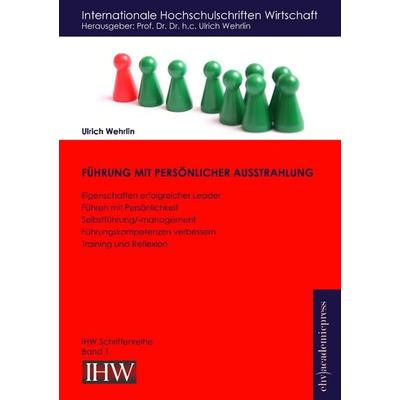 Führung mit persönlicher Ausstrahlung, Taschenbuch von Ulrich Wehrlin, EHV Academicpress, 978-3-945021-06-4