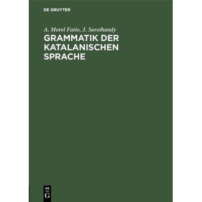 Grammatik der katalanischen Sprache, Gebundene Ausgabe von A. Morel Fatio,J. Saroïhandy, De Gruyter Oldenbourg, 978-3-11-112383-7