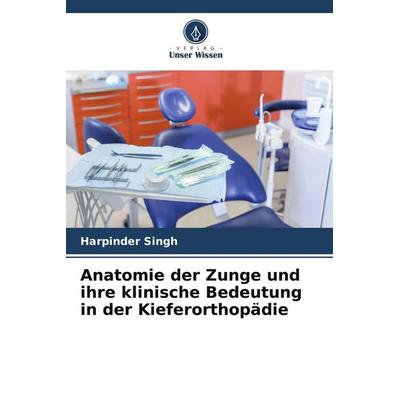 Anatomie der Zunge und ihre klinische Bedeutung in der Kieferorthopädie, Taschenbuch von Harpinder Singh, Verlag Unser Wissen, 978-620-9-88914-1