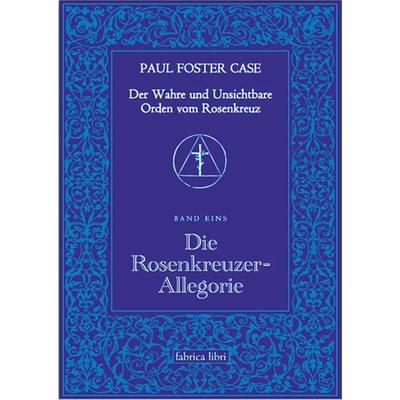 Der Wahre und Unsichtbare Orden vom Rosenkreuz / Die Rosenkreuzer-Allegorie, Taschenbuch von Paul Foster Case, Pomaska-Brand, 978-3-935937-11-5