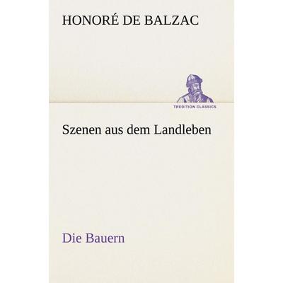 Szenen aus dem Landleben - Die Bauern, Taschenbuch von Honore de Balzac, Tredition, 978-3-8424-0328-4