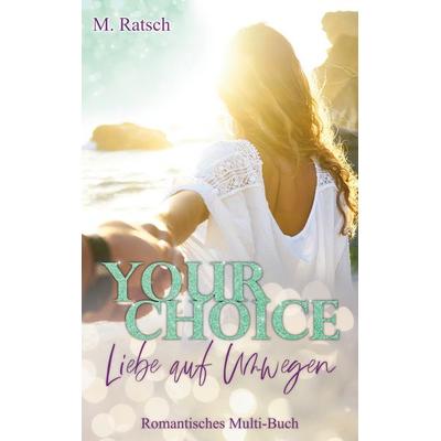 Your Choice - Liebe auf Umwegen, Taschenbuch von Melissa Ratsch, BoD – Books on Demand, 978-3-7543-0510-2