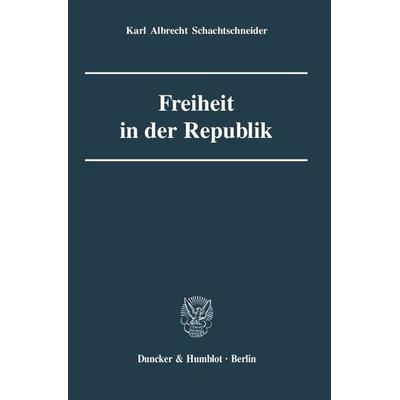 Freiheit in der Republik., Gebundene Ausgabe von Karl Albrecht Schachtschneider, Duncker & Humblot, 978-3-428-12343-8