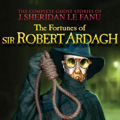 The Fortunes of Sir Robert Ardagh - J. Sheridan Le Fanu, Audio, 9781874703471