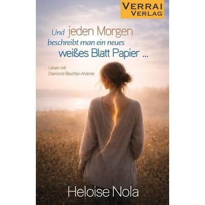 Und jeden Morgen beschreibt man ein neues weißes Blatt Papier …, Taschenbuch von Heloise Nola, Verrai-Verlag, 978-3-910919-47-1