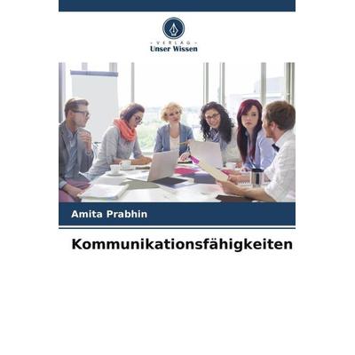 Kommunikationsfähigkeiten, Taschenbuch von Amita Prabhin, Verlag Unser Wissen, 978-620-5-57910-7