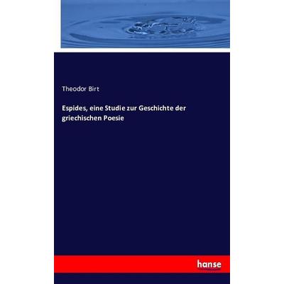 Espides, eine Studie zur Geschichte der griechischen Poesie, Taschenbuch von Theodor Birt, Hansebooks, 978-3-7433-5770-9