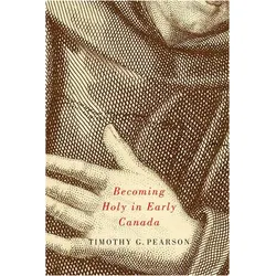 Becoming Holy in Early Canada, Sachbücher von Timothy G. Pearson